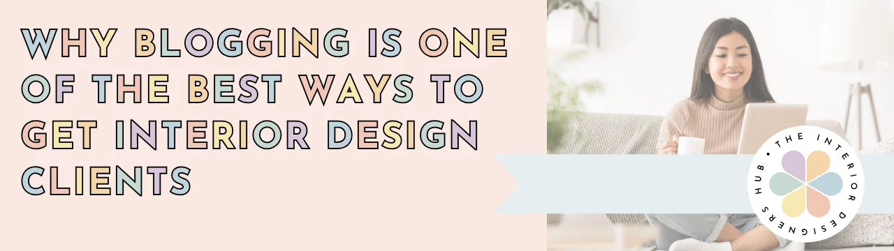 Blog Link Why Blogging is One of The Best Ways to Get Interior Design Clients